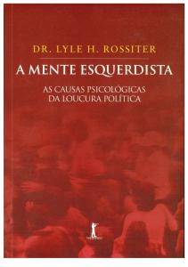 A Mente Esquerdista Dr. Lyle H. Rossiter