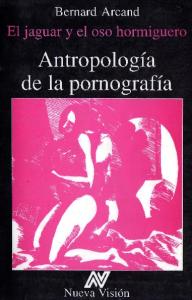 ARCAND, B. El Jaguar y el Oso Hormiguero. Antropología de la Pornografía..pdf