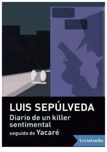 Diario de un killer sentimental seguido de Yacare - Luis Sepulveda.pdf
