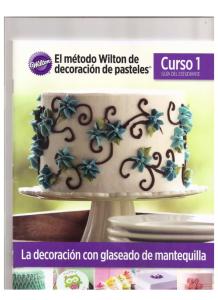 El metodo Wilton de decoracion de pasteles. Curso 1.-