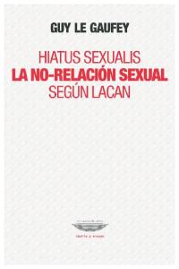 Guy Le Gaufey - Hiatus Sexualis. La No-relación Sexual Según Lacan