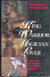 King, Warrior, Magician, Lover - Rediscovering The Archetypes Of The Mature Masculine