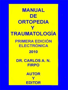 MANUAL DE ORTOPEDIA Y TRAUMATOLOGÍA. Prof. Dr. Carlos A. N. Firpo 2010.