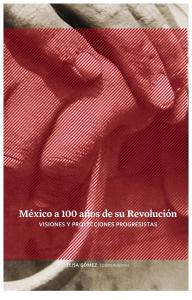 México a 100 años de su Revolución: Visiones y Proyecciones Progresistas