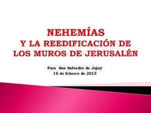 NEHEMÍAS Y LA REEDIFICACIÓN DE LOS MUROS DE JERUSALÉN presentación