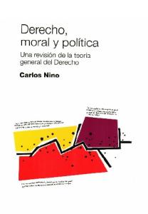 NINO, Carlos. Derecho, Moral y Política. Una Revisión de La Teoría General Del Derecho