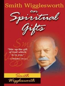 Smith Wigglesworth on Spiritual Gifts Smith Wigglesworth